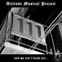 Attitude Musical Project : And We Ain't Dead Yet